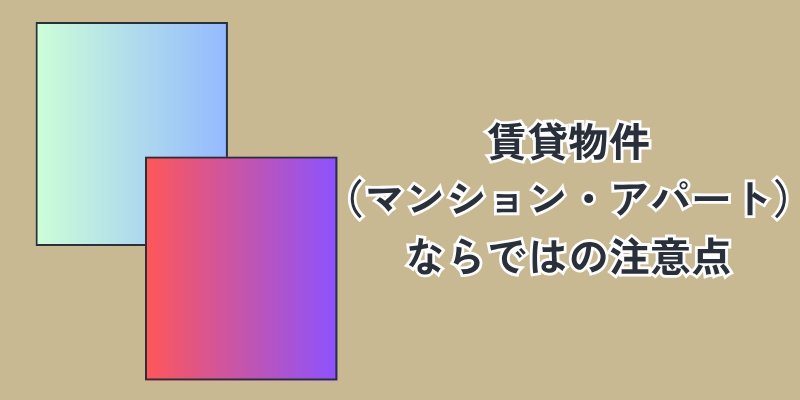 賃貸物件（マンション・アパート）ならではの注意点